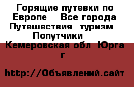 Горящие путевки по Европе! - Все города Путешествия, туризм » Попутчики   . Кемеровская обл.,Юрга г.